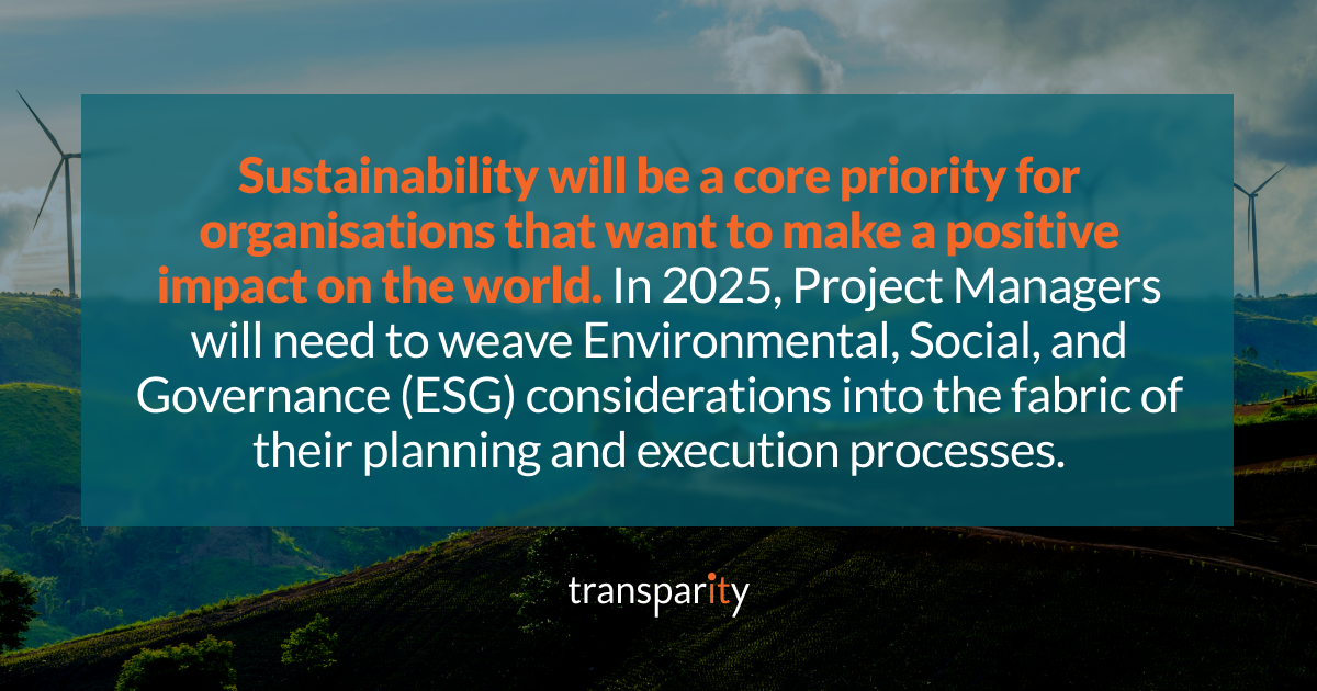 Sustainability will be a core priority for organisations that want to make a positive impact on the world. In 2025, Project Managers will need to weave Environmental, Social, and Governance (ESG) considerations into the fabric of their planning and execution processes.